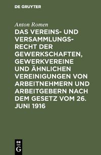 Produktbild: Das Vereins- und Versammlungsrecht der Gewerkschaften, Gewerkvereine und &auml;hnlichen Vereinigungen von Arbeitnehmern und Arbeitgebern nach dem Gesetz vom 26. Juni 1916