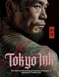 Produktbild: Tokyo Ink The Secret Meaning of Irezumi Designs in Japanese Tattoo Art