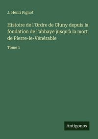Produktbild: Histoire de l'Ordre de Cluny depuis la fondation de l'abbaye jusqu'&agrave; la mort de Pierre-le-V&eacute;n&eacute;rable