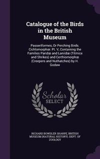 Produktbild: Catalogue of the Birds in the British Museum: Passeriformes, or Perching Birds. Cichlomorph: PT. V, Containing the Families Parid and Laniid (Titmice
