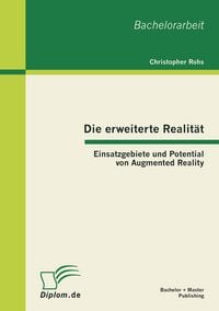 Produktbild: Die erweiterte Realit&auml;t: Einsatzgebiete und Potential von Augmented Reality