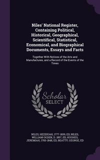 Produktbild: Niles' National Register, Containing Political, Historical, Geographical, Scientifical, Statistical, Economical, and Biographical Documents, Essays an