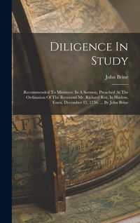 Produktbild: Diligence In Study: Recommended To Ministers. In A Sermon, Preached At The Ordination Of The Reverend Mr. Richard Rist, In Harlow, Essex.