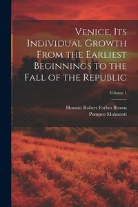 Produktbild: Venice, its Individual Growth From the Earliest Beginnings to the Fall of the Republic; Volume 1