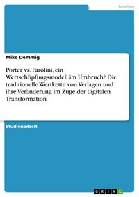 Produktbild: Porter vs. Parolini, ein Wertsch&ouml;pfungsmodell im Umbruch? Die traditionelle Wertkette von Verlagen und ihre Ver&auml;nderung im Zuge der digitalen Transfor