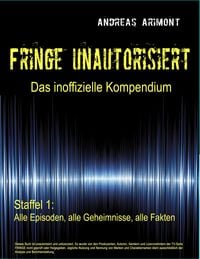 Produktbild: Fringe unautorisiert - Das inoffizielle Kompendium Staffel 1: Alle Episoden, alle Geheimnisse, alle Fakten