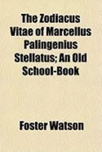 Produktbild: The Zodiacus Vitae of Marcellus Palingenius Stellatus; An Old School-Book