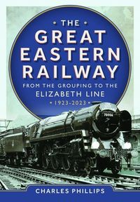 Produktbild: The Great Eastern Railway - From the Grouping to the Elizabeth Line 1923-2023