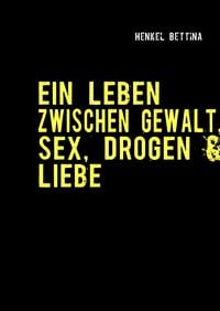Produktbild: Ein Leben Zwischen Gewalt, Sex, Drogen & Liebe