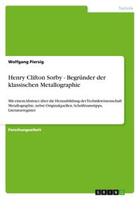 Produktbild: Henry Clifton Sorby - Begr&uuml;nder der klassischen Metallographie