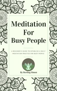 Produktbild: Meditation For Busy People - A Beginner's Guide To Establish A Daily Meditation Practice For Busy People