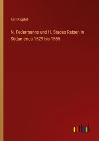 Produktbild: N. Federmanns und H. Stades Reisen in S&uuml;damerica 1529 bis 1555