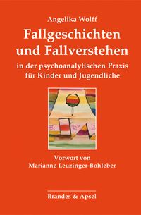 Bild vom Artikel Fallgeschichten und Fallverstehen in der psychoanalytischen Praxis für Kinder und Jugendliche vom Autor Angelika Wolff