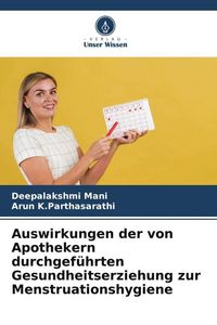 Produktbild: Auswirkungen der von Apothekern durchgef&uuml;hrten Gesundheitserziehung zur Menstruationshygiene
