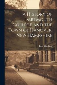 Produktbild: A History of Dartmouth College and the Town of Hanover, New Hampshire