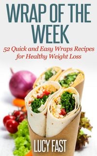 Produktbild: Wrap of The Week: 52 Quick and Easy Wraps Recipes for Healthy Weight Loss