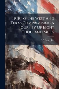 Produktbild: Trip To The West And Texas Comprimising A Journey Of Eight Thousand Miles