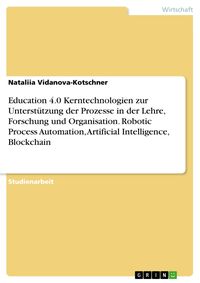 Produktbild: Education 4.0 Kerntechnologien zur Unterst&uuml;tzung der Prozesse in der Lehre, Forschung und Organisation. Robotic Process Automation, Artificial Intelli