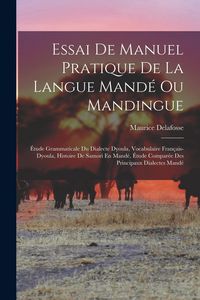 Produktbild: Essai De Manuel Pratique De La Langue Mand&eacute; Ou Mandingue: &Eacute;tude Grammaticale Du Dialecte Dyoula, Vocabulaire Fran&ccedil;ais-Dyoula, Histoire De Samori En Ma