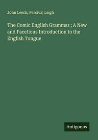 Produktbild: The Comic English Grammar ; A New and Facetious Introduction to the English Tongue
