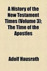 Produktbild: A History of the New Testament Times (Volume 3); The Time of the Apostles