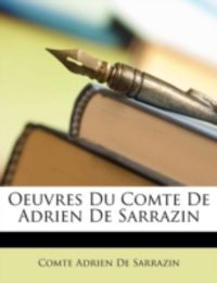 Produktbild: De Sarrazin, C: Oeuvres Du Comte De Adrien De Sarrazin