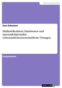 Produktbild: Maillard-Reaktion, Emulsionen und Sauermilchprodukte. Lebensmittelwissenschaftliche &Uuml;bungen
