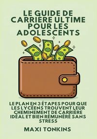 Produktbild: Le Guide De Carri&egrave;re Ultime Pour Les Adolescents