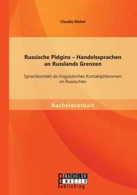 Produktbild: Russische Pidgins - Handelssprachen an Russlands Grenzen: Sprachkontakt als linguistisches Kontaktph&auml;nomen im Russischen