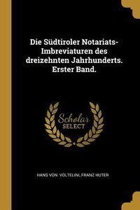 Produktbild: Die S&uuml;dtiroler Notariats-Imbreviaturen Des Dreizehnten Jahrhunderts. Erster Band.
