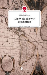 Produktbild: Die Welt, die wir erschaffen. Life is a Story - story.one
