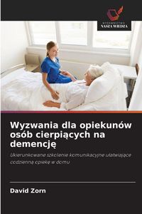 Produktbild: Wyzwania dla opiekun&oacute;w os&oacute;b cierpi&iquest;cych na demencj&iquest;