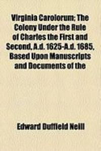 Produktbild: Virginia Carolorum; The Colony Under the Rule of Charles the First and Second, A.D. 1625-A.D. 1685, Based Upon Manuscripts and Documents of the