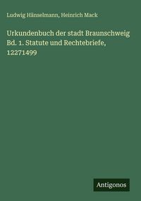 Produktbild: Urkundenbuch der stadt Braunschweig Bd. 1. Statute und Rechtebriefe, 12271499
