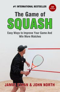 Produktbild: The Game Of Squash: 5 Easy Ways to Improve Your Game and Win More Matches (2nd Edition)