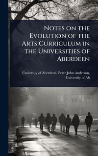 Produktbild: Notes on the Evolution of the Arts Curriculum in the Universities of Aberdeen