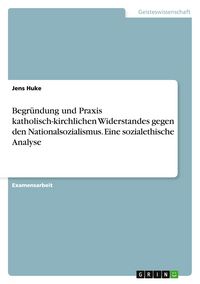 Produktbild: Begr&uuml;ndung und Praxis katholisch-kirchlichen Widerstandes gegen den Nationalsozialismus. Eine sozialethische Analyse
