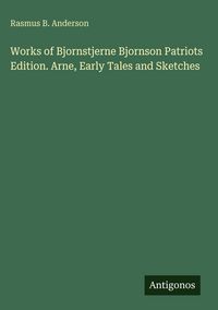 Produktbild: Works of Bjornstjerne Bjornson Patriots Edition. Arne, Early Tales and Sketches