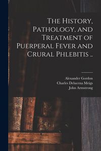 Produktbild: The History, Pathology, and Treatment of Puerperal Fever and Crural Phlebitis ..