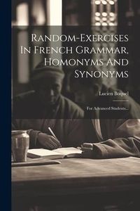 Produktbild: Random-exercises In French Grammar, Homonyms And Synonyms: For Advanced Students...