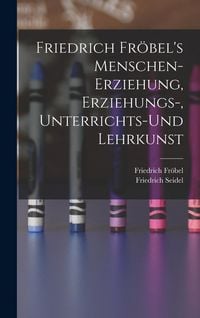 Produktbild: Friedrich Fr&ouml;bel's Menschen-Erziehung, Erziehungs-, Unterrichts-Und Lehrkunst