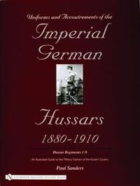 Produktbild: Uniforms & Accoutrements of the Imperial German Hussars 1880-1910 - An Illustrated Guide to the Military Fashion of the Kaiser's Cavalry