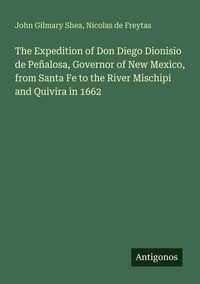 Produktbild: The Expedition of Don Diego Dionisio de Pe&ntilde;alosa, Governor of New Mexico, from Santa Fe to the River Mischipi and Quivira in 1662