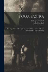 Produktbild: Yoga Sastra: The Yoga Sutras of Patenjali Examined: With a Notice of Swami Vivekananda's Yoga Philosophy