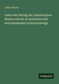 Produktbild: Ueber den Hering der pommerschen K&uuml;sten und die an denselben sich anschliessenden Industreizweige