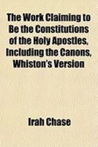 Produktbild: The Work Claiming to Be the Constitutions of the Holy Apostles, Including the Canons, Whiston's Version