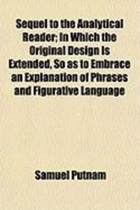 Produktbild: Sequel to the Analytical Reader; In Which the Original Design Is Extended, So as to Embrace an Explanation of Phrases and Figurative Language