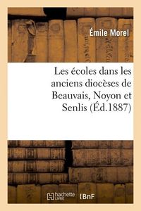 Produktbild: Les &eacute;coles dans les anciens dioc&egrave;ses de Beauvais, Noyon et Senlis (&Eacute;d.1887)