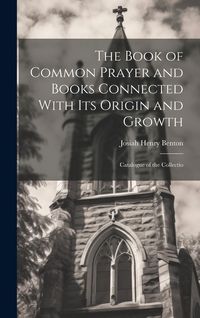 Produktbild: The Book of Common Prayer and Books Connected With Its Origin and Growth: Catalogue of the Collectio