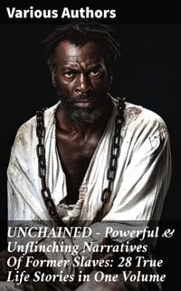 Produktbild: UNCHAINED - Powerful & Unflinching Narratives Of Former Slaves: 28 True Life Stories in One Volume